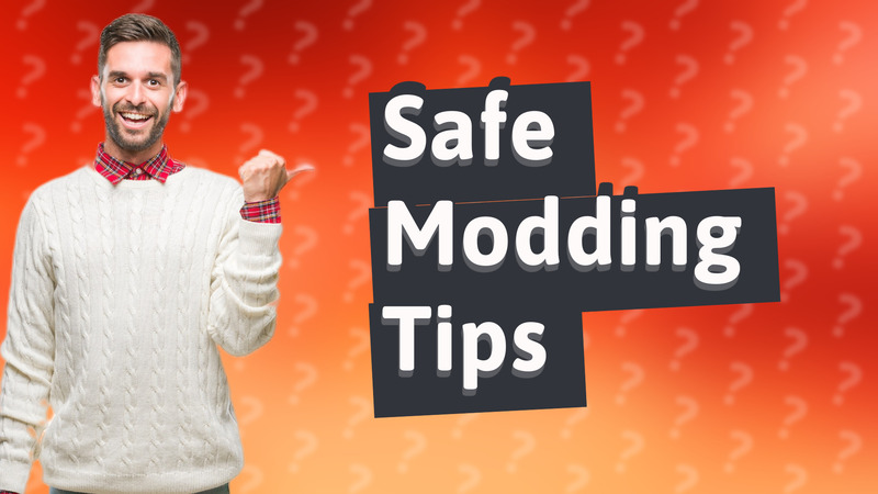Safe Modding Tips