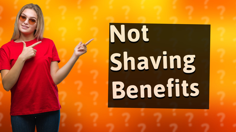 Not Shaving Benefits