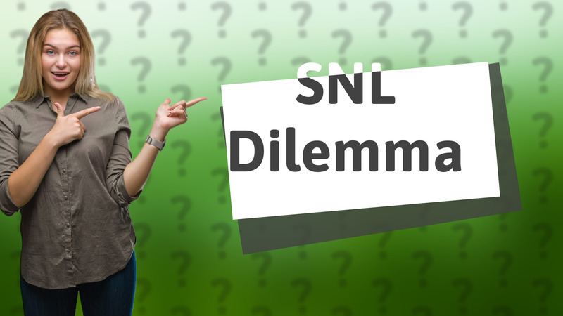 SNL Dilemma