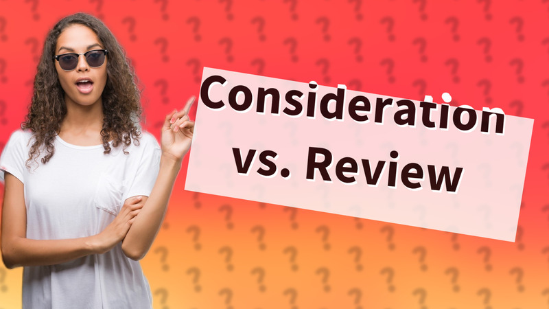 Consideration vs. Review