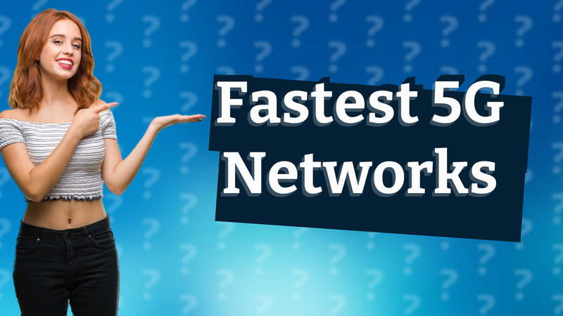 Fastest 5G Networks