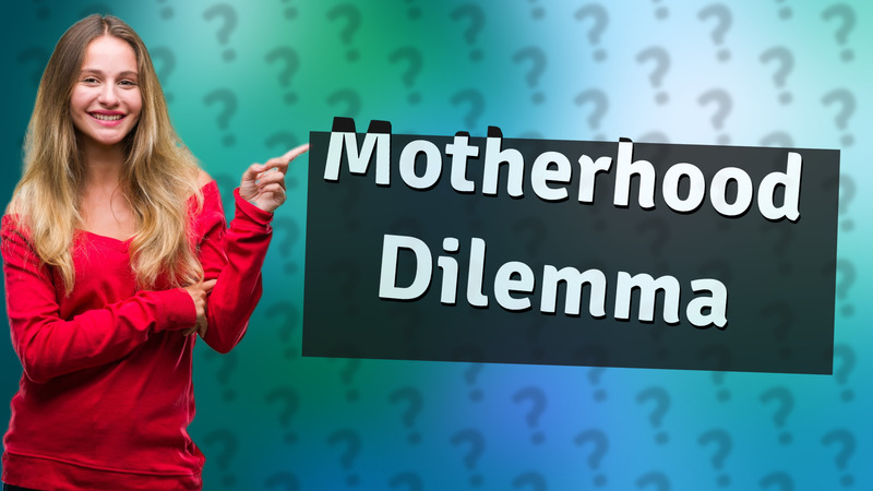 Motherhood Dilemma