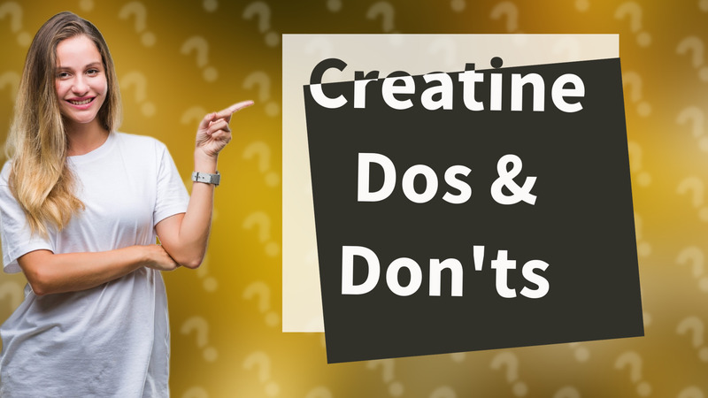Creatine Dos & Don'ts