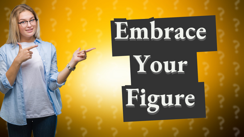 Embrace Your Figure