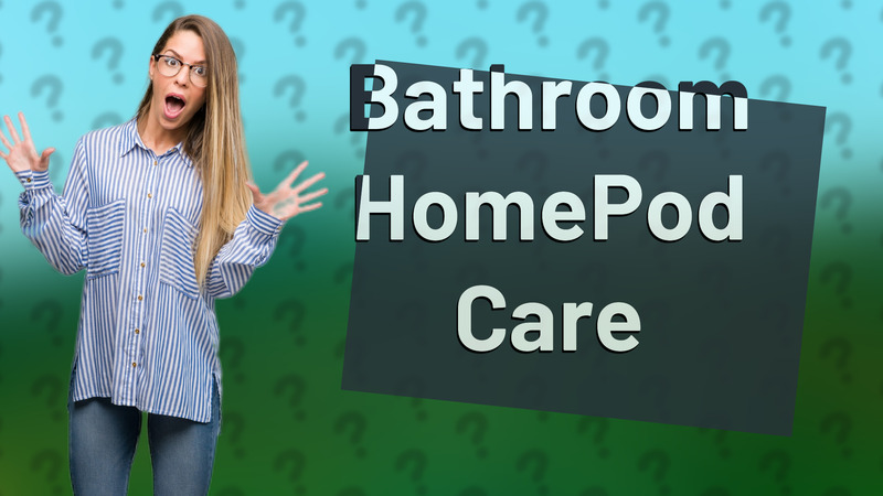 Bathroom HomePod Care