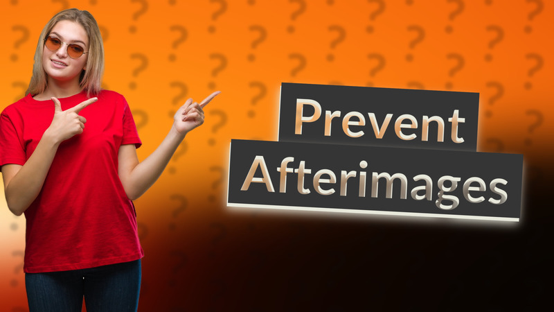 Prevent Afterimages