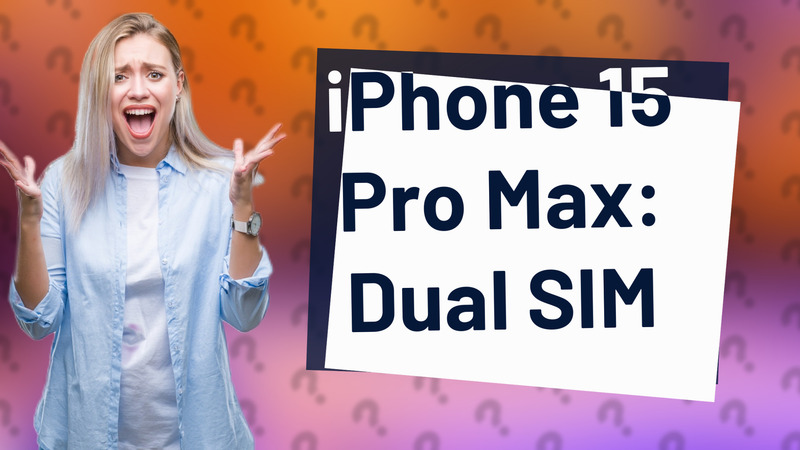 iPhone 15 Pro Max: Dual SIM