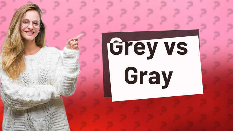 Grey vs Gray