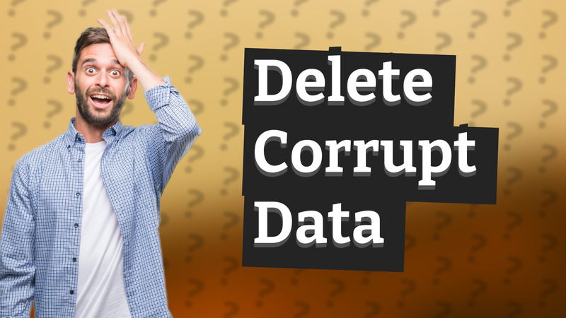 Delete Corrupt Data