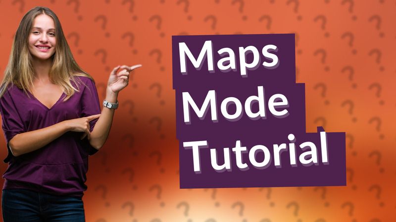 Maps Mode Tutorial