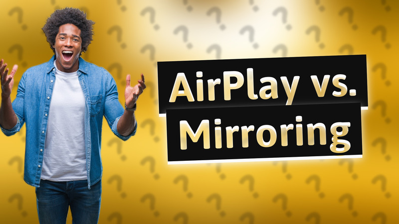 AirPlay vs. Mirroring