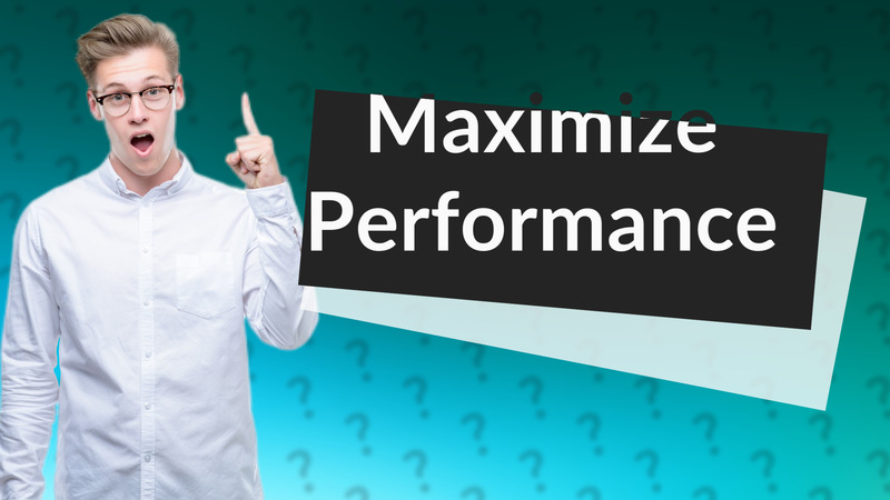Maximize Performance