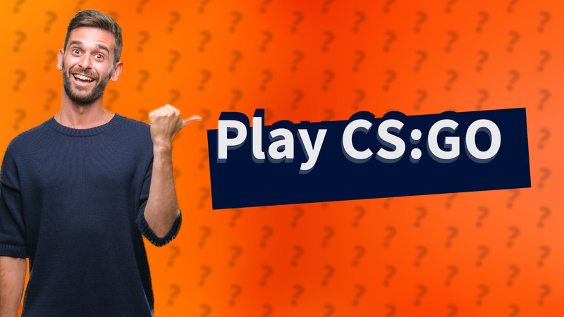 Play CS:GO