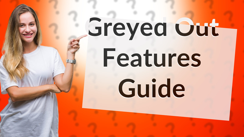 Greyed Out Features Guide