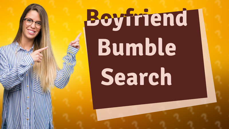Boyfriend Bumble Search