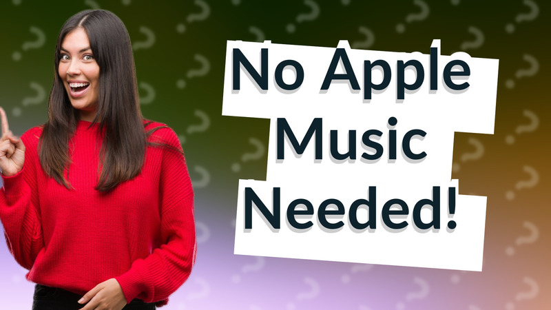 No Apple Music Needed!