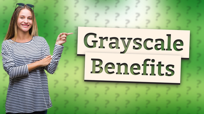 Grayscale Benefits