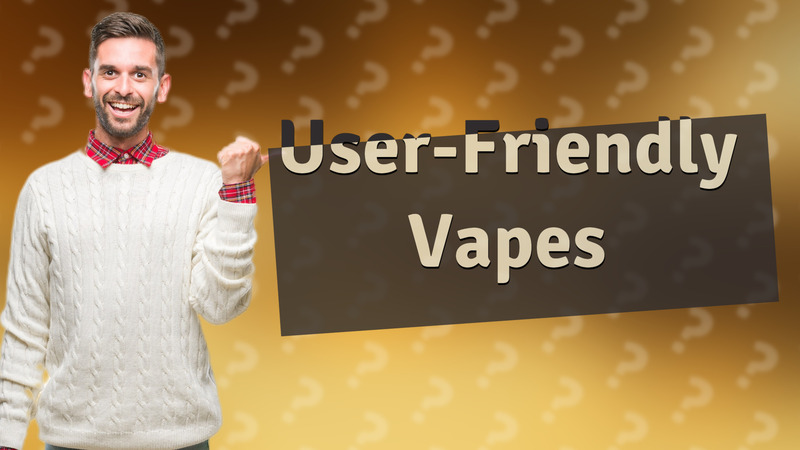 User-Friendly Vapes