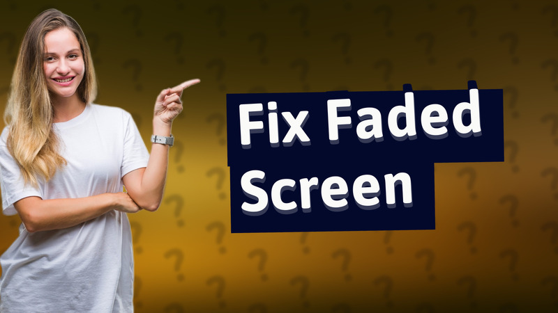 Fix Faded Screen