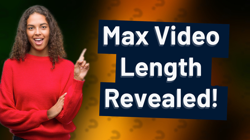 Max Video Length Revealed!