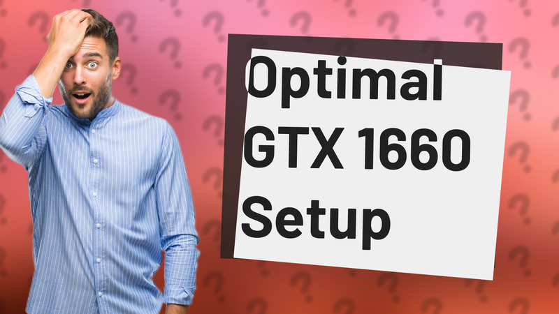 Optimal GTX 1660 Setup