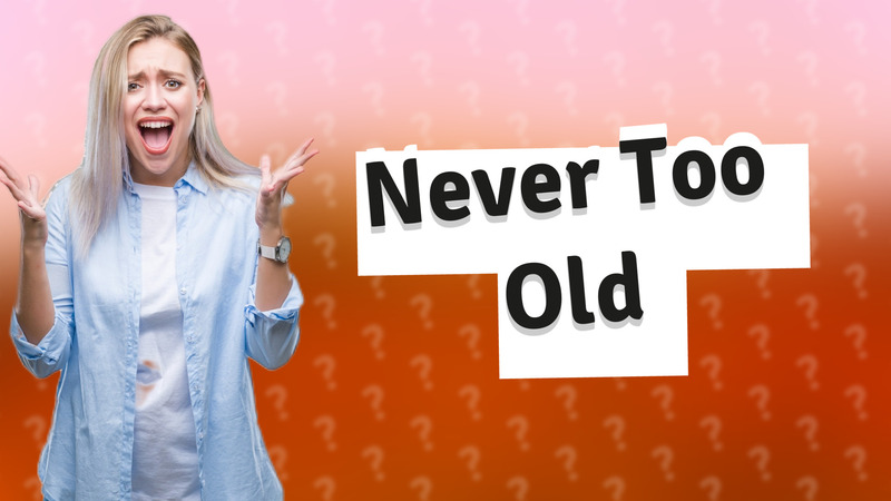 Never Too Old