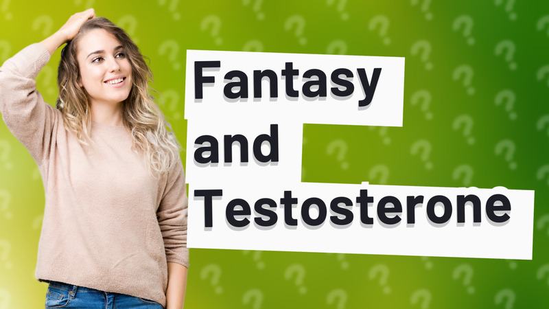 Fantasy and Testosterone