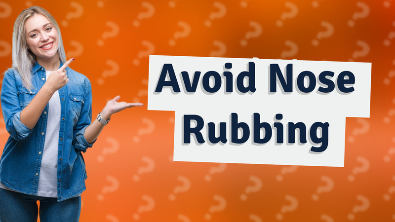 Avoid Nose Rubbing