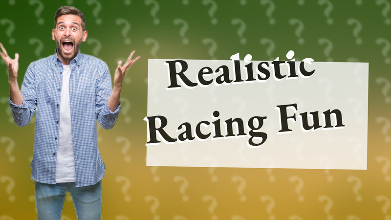Realistic Racing Fun