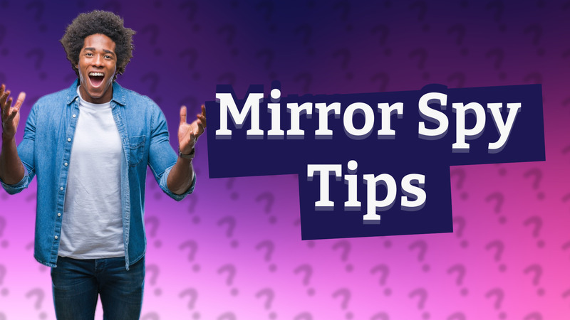 Mirror Spy Tips