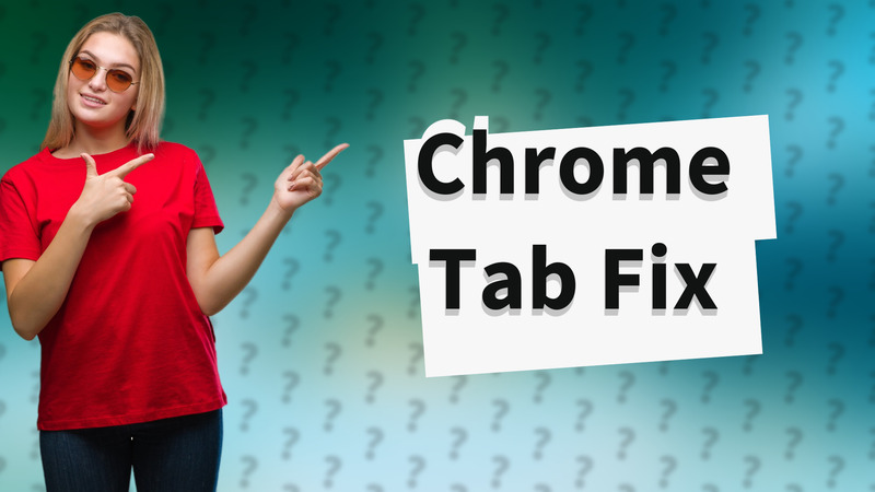 Chrome Tab Fix