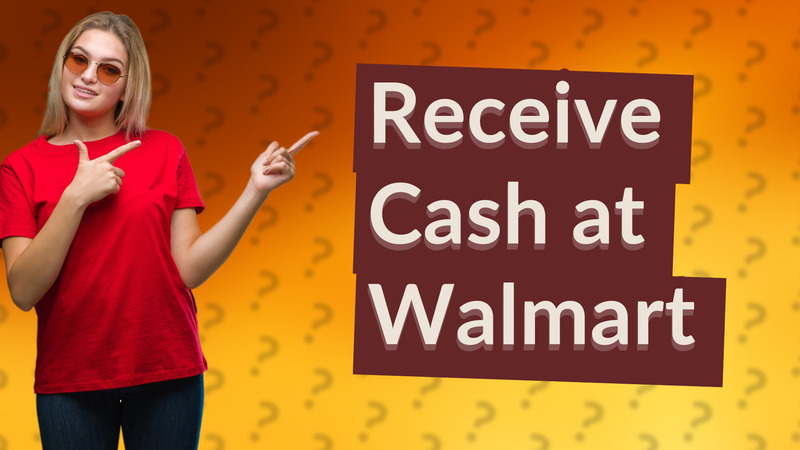 Receive Cash at Walmart