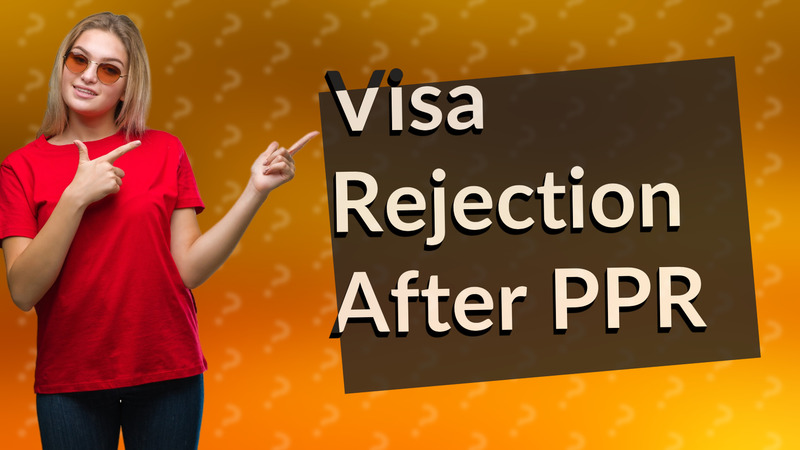 Visa Rejection After PPR