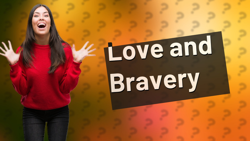 Love and Bravery