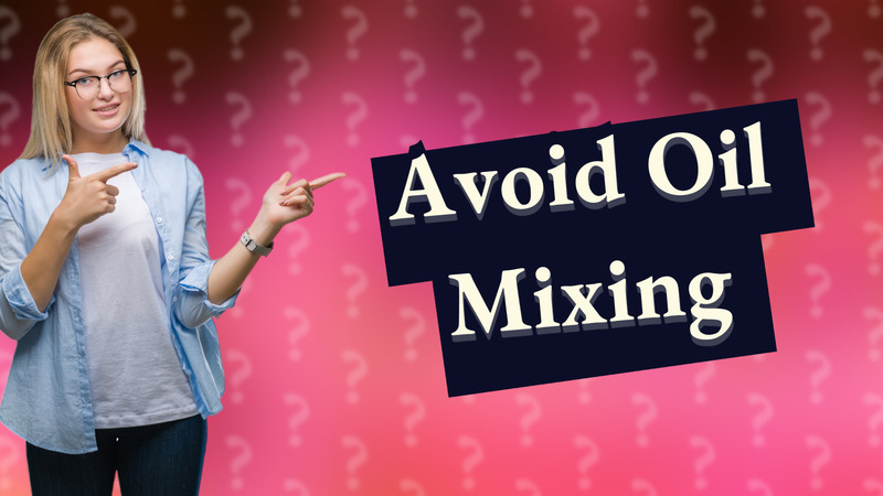 Avoid Oil Mixing