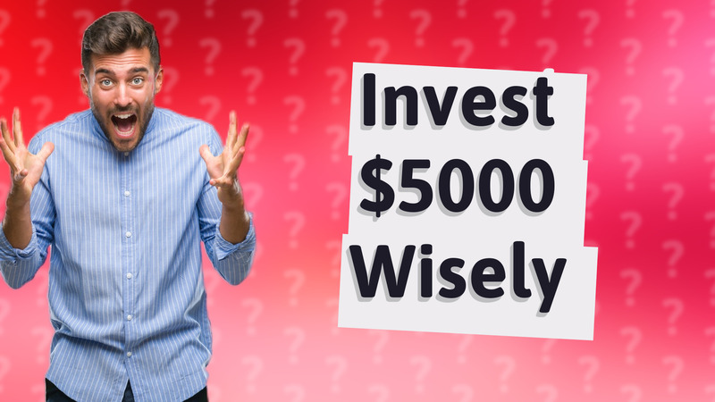 Invest $5000 Wisely