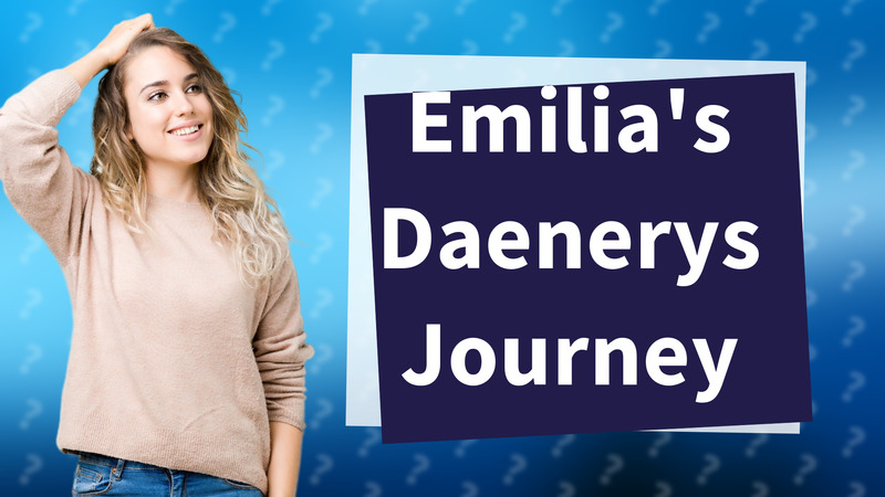 Emilia's Daenerys Journey