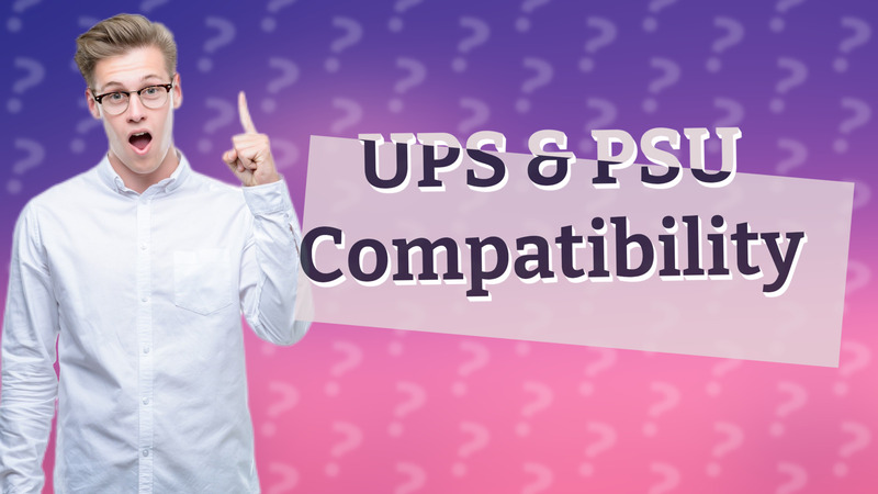 UPS & PSU Compatibility