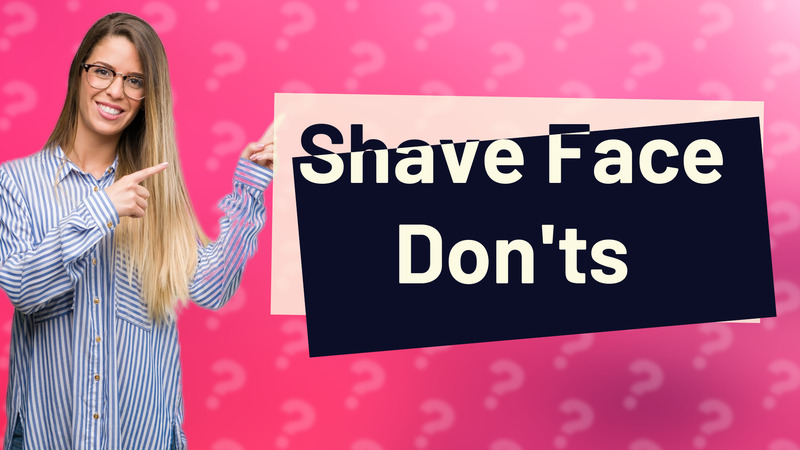 Shave Face Don'ts