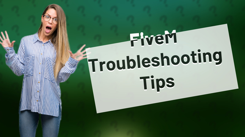 FiveM Troubleshooting Tips