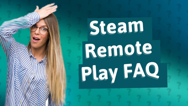 Steam Remote Play FAQ