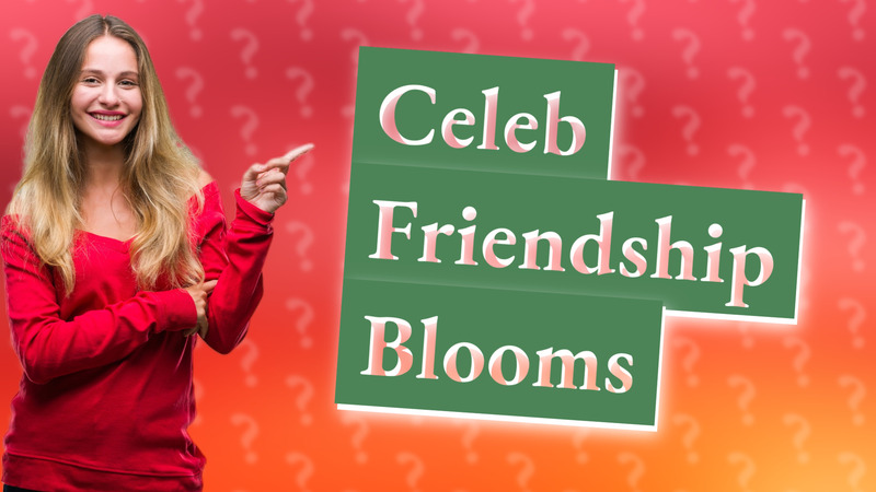 Celeb Friendship Blooms