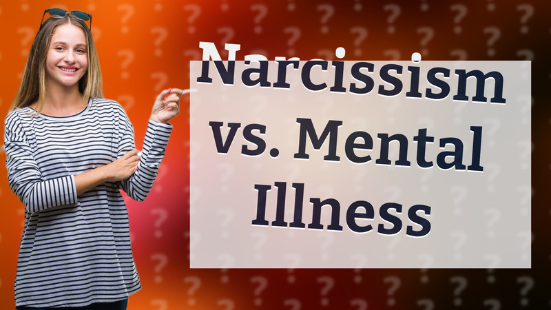 Narcissism vs. Mental Illness