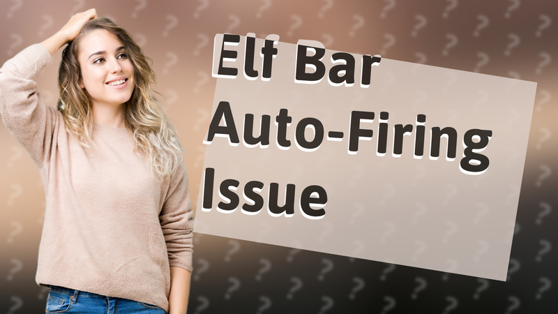 Elf Bar Auto-Firing Issue