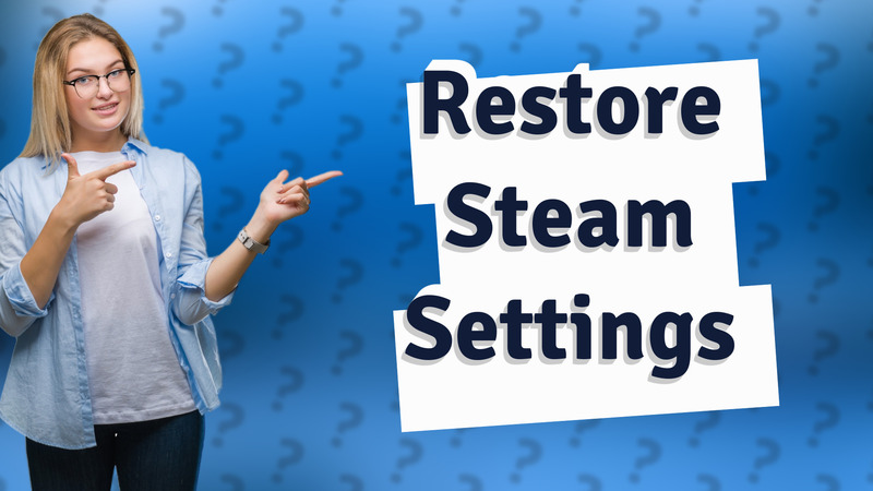 Restore Steam Settings