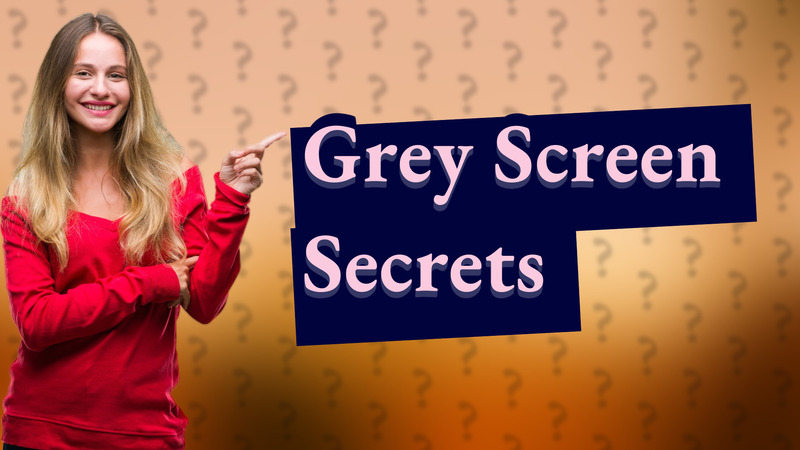 Grey Screen Secrets