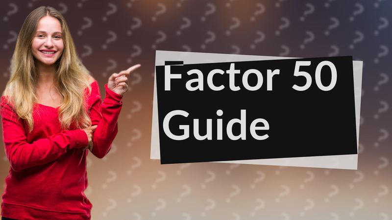 Factor 50 Guide