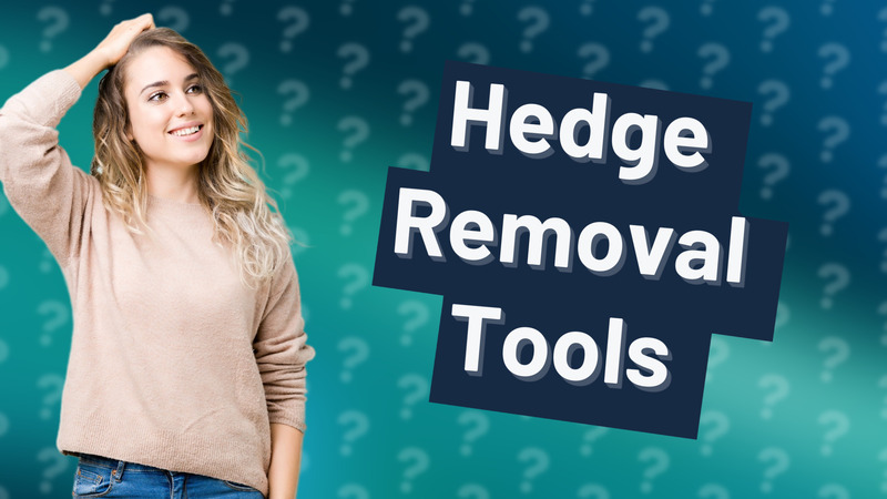 Hedge Removal Tools