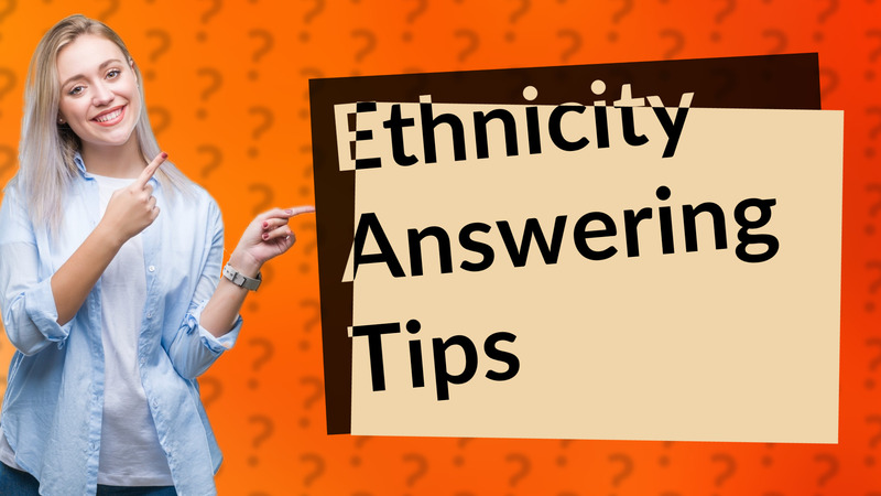 Ethnicity Answering Tips