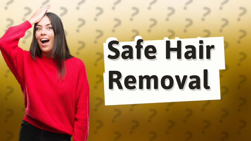 Safe Hair Removal
